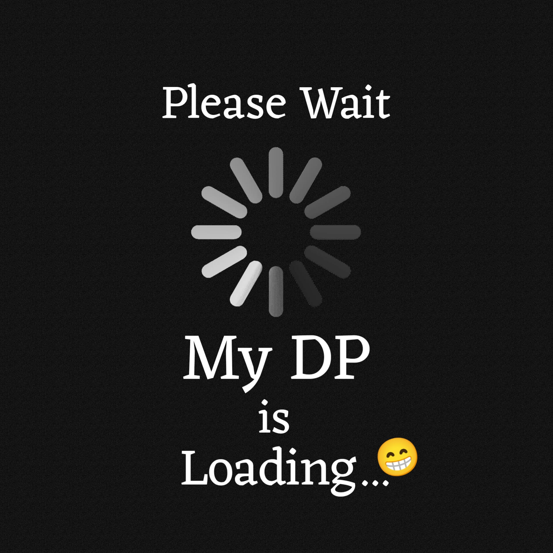 Please Wait My DP is Loading